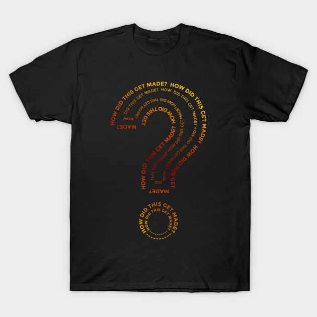 HDTGM - HOW DID THIS GET MADE? T-Shirt by MufaArtsDesigns